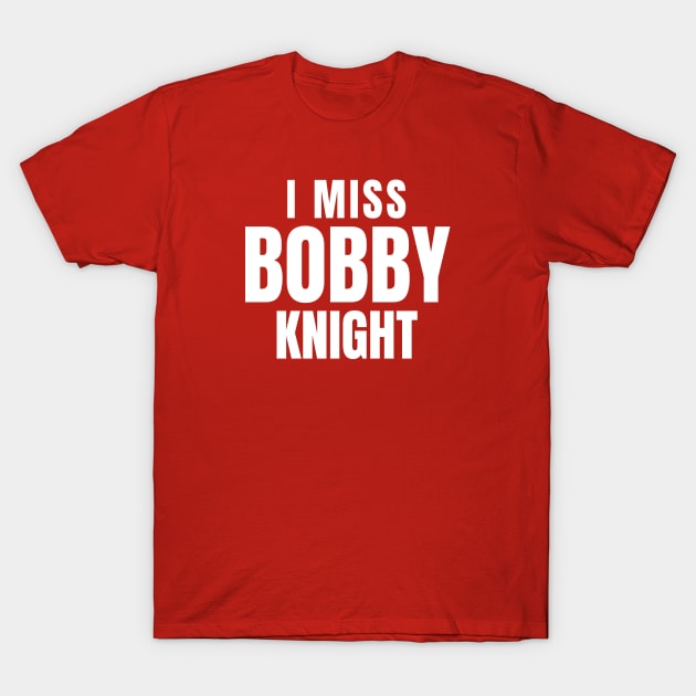 I miss Bobby Knight T-Shirt by DewaJassin
